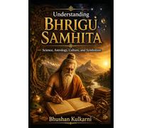 Understanding Bhrigu Samhita: Science, Astrology, Culture, and Symbolism (Vedas, Upanishads, Gita and Yoga - Timeless Wisdom Series)