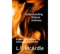 Understanding Biblical Holiness: A Bible Based Study On The Holiness Of God And Man