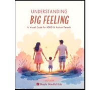 Understanding Big Feelings: A Visual Guide for ADHD & Autism Parents: How to Support Your Neurodivergent Child Through Meltdowns, Anxiety, and ... Your Neurodivergent Child Series)