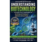 Understanding Biotechnology. The Science That Is Transforming Life: How Biology and Technology Are Shaping the Future of Medicine, Agriculture, and Human Health