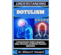 UNDERSTANDING BOTULISM: A Comprehensive Guide to Symptoms, Risks, Prevention, and Effective Treatment Approaches