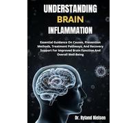 UNDERSTANDING BRAIN INFLAMMATION: Essential Guidance On Causes, Prevention Methods, Treatment Pathways, And Recovery Support For Improved Brain Function And Overall Well-Being