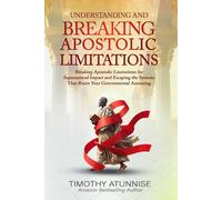 Understanding & Breaking Apostolic Limitations: Breaking Apostolic Limitations for Supernatural Impact and Escaping the Systems That Resist Your Governmental Anointing: 3 (Apostolic Ministry)
