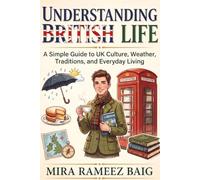 UNDERSTANDING BRITISH LIFE A Simple Guide to UK Culture, Weather, Traditions, and Everyday Living