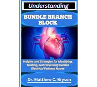 UNDERSTANDING BUNDLE BRANCH BLOCK: Insights and Strategies for Identifying, Treating, and Preventing Cardiac Electrical Pathway Issues