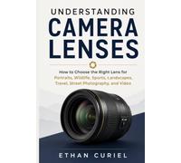 Understanding Camera Lenses: How to Choose the Right Lens for Portraits, Wildlife, Sports, Landscapes, Travel, Street Photography, and Video