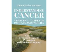 Understanding Cancer: a Practical Guide for Patients and Families: Causes, Treatment Options, Prevention, and Emotional Support