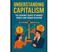 Understanding Capitalism: The Dynamic Dance of Market Forces and Human Behavior