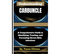 UNDERSTANDING CARBUNCLE: A Comprehensive Guide to Identifying, Treating, and Preventing Severe Skin Infections