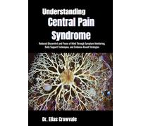 Understanding Central Pain Syndrome: Reduced Discomfort and Peace of Mind Through Symptom Monitoring, Daily Support Techniques, and Evidence-Based Strategies