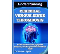 UNDERSTANDING CEREBRAL VENOUS SINUS THROMBOSIS: A Clear Guide to Causes, Symptoms, Diagnosis, and Management for Better Brain Health