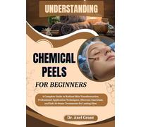 UNDERSTANDING CHEMICAL PEELS FOR BEGINNERS: A Complete Guide to Radiant Skin Transformation, Professional Application Techniques, Aftercare Essentials, and Safe At-Home Treatments for Lasting Glow