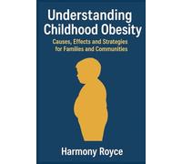 Understanding Childhood Obesity: Causes, Effects and Strategies for Families and Communities (Health Matters)
