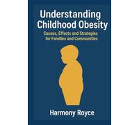 Understanding Childhood Obesity: Causes, Effects and Strategies for Families and Communities (Health Matters)