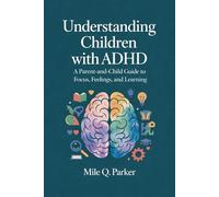 UNDERSTANDING CHILDREN WITH ADHD: A Parent-and-Child Guide to Focus, Feelings, and Learning