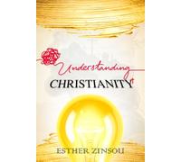 UNDERSTANDING CHRISTIANITY: A Simple Step-by-Step Guide for Complete Beginners