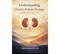 Understanding Chronic Kidney Disease: A Comprehensive Guide for Patients and Families