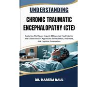 UNDERSTANDING CHRONIC TRAUMATIC ENCEPHALOPATHY (CTE): Exploring The Hidden Impacts Of Repeated Head Injuries And Evidence-Based Approaches To Prevention, Treatment, And Cognitive Preservation