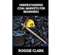Understanding Coal Markets for Beginners: How Coal Is Used in Energy, Industry, and Electricity Markets