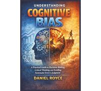 Understanding Cognitive Bias: A Practical Guide to Decision Making, Critical Thinking, and Avoiding Systematic Errors in Judgment (LEARN FAST: UNDERSTANDING SERIES)