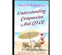 Understanding Compassion And Love: A Guide For The Greatest Love