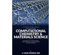 Understanding Computational Chemistry and Materials Science: A Plain-English Primer on Molecular Simulation, Density Functional Theory, and AI-Driven ... Light, Matter, and AI Plain English Series)