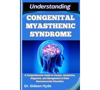 UNDERSTANDING CONGENITAL MYASTHENIC SYNDROME: A Comprehensive Guide to Causes, Symptoms, Diagnosis, and Management of Rare Neuromuscular Disorders
