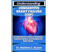 UNDERSTANDING CONGESTIVE HEART FAILURE (CHF): A Comprehensive Guide to Symptoms, Treatment Options, and Strategies for Better Health