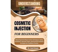 UNDERSTANDING COSMETIC INJECTIONS FOR BEGINNERS: Mastering Facial Rejuvenation Techniques, Safety Guidelines, Injection Types, and Practical Aesthetic Strategies for Confident Practice
