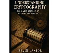 Understanding Cryptography: The Basic Science of Keeping Secrets Safe (Zentara TEch Essentials)