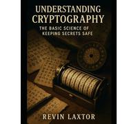 Understanding Cryptography: The Basic Science of Keeping Secrets Safe (Zentara TEch Essentials)