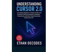 UNDERSTANDING CURSOR 2.0: A Complete Beginner-to-Expert Guide to AI-Powered Coding, Automation, Developer Productivity, and Smart Code Generation Using Cursor 2.0
