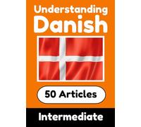 Understanding Danish | Learn Danish language with 50 Interesting Articles About Countries, Health, Languages and More: Improve your Danish | ... Danish Learners (Books for Learning Danish)