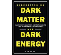 Understanding Dark Matter and Dark Energy: Illuminating the Universe's Secrets Through the Lens of Dark Matter and Dark Energy.