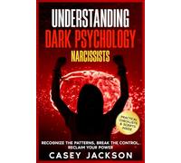 Understanding Dark Psychology - Narcissists: Recognize the Patterns, Break the Control, Reclaim Your Power