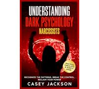 Understanding Dark Psychology - Narcissists: Recognize the Patterns, Break the Control, Reclaim Your Power