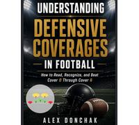 Understanding Defensive Coverages in Football: How to Read, Recognize, and Beat Cover 0 Through Cover 6