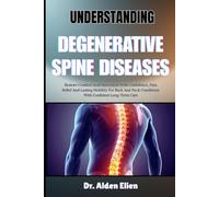 UNDERSTANDING DEGENERATIVE SPINE DISEASES: Restore Comfort And Movement With Confidence, Pain Relief And Lasting Mobility For Back And Neck Conditions With Confident Long-Term Care