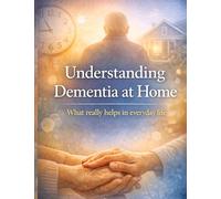 Understanding Dementia at Home: What really helps in everyday life