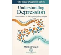 Understanding Depression: Plain Answers for the Day Everything Changes: A Clear Guide to Symptoms, Causes, Treatment, Recovery, and Finding Hope (The Clear Diagnosis Series)