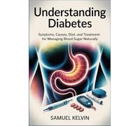UNDERSTANDING DIABETES: Symptoms, Causes, Diet, and Treatment for Managing Blood Sugar Naturally