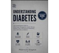 Understanding Diabetes: The Comprehensive Guide to Blood Sugar Management, Insulin Therapy, Healthy Living, and Emotional Well-Being Across All Forms of Diabetes