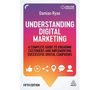 Understanding Digital Marketing: A Complete Guide to Engaging Customers and Implementing Successful Digital Campaigns