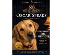 Understanding Dog Emotions: What Your Dog Is Feeling - And How to Help (Oscar Speaks)