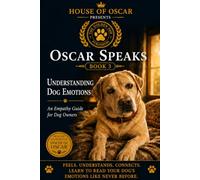 Understanding Dog Emotions: What Your Dog Is Feeling - And How to Help (Oscar Speaks)