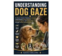 Understanding Dog Gaze: An Owner's Guide to Reading Eye Contact, Understanding Canine Behavior, Emotional Signals, and Building Trust through Positive Communication