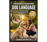 UNDERSTANDING DOG LANGUAGE: How to Read Canine Body Language, Interpret Behavior, Understand Emotions, and Build a Stronger Bond with Your Dog