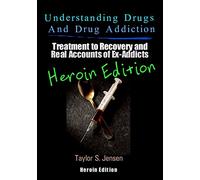 Understanding Drugs and Drug Addiction: Treatment to Recovery and Real Accounts of Ex-Addicts Volume VI - Heroin Edition: Volume 6