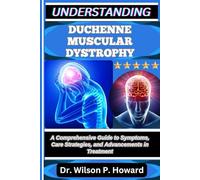 UNDERSTANDING DUCHENNE MUSCULAR DYSTROPHY: A Comprehensive Guide to Symptoms, Care Strategies, and Advancements in Treatment