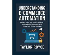 Understanding E-Commerce Automation: Modern Tools and Smart Systems to Streamline, Optimize, and Scale Your Online Business (Books on Tech)